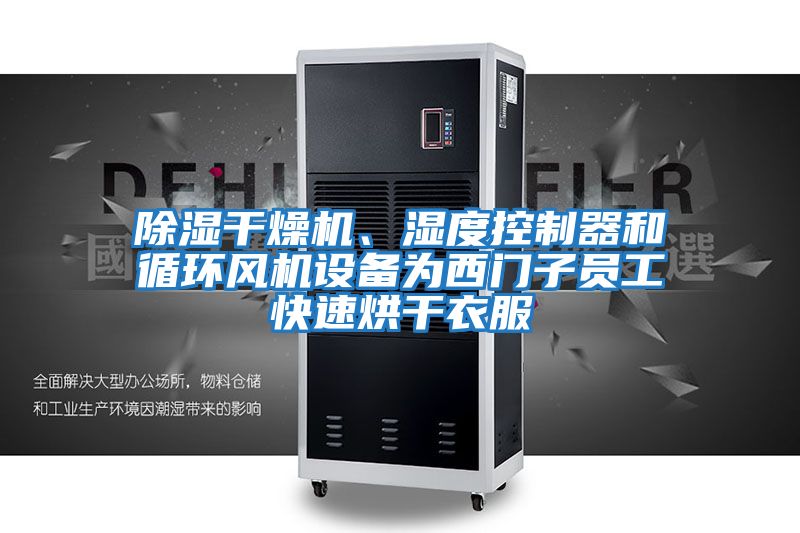 除濕干燥機(jī)、濕度控制器和循環(huán)風(fēng)機(jī)設(shè)備為西門(mén)子員工快速烘干衣服