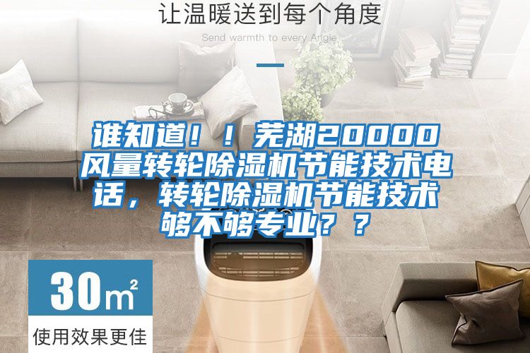 誰知道??！蕪湖20000風(fēng)量轉(zhuǎn)輪除濕機(jī)節(jié)能技術(shù)電話，轉(zhuǎn)輪除濕機(jī)節(jié)能技術(shù)夠不夠?qū)I(yè)？？