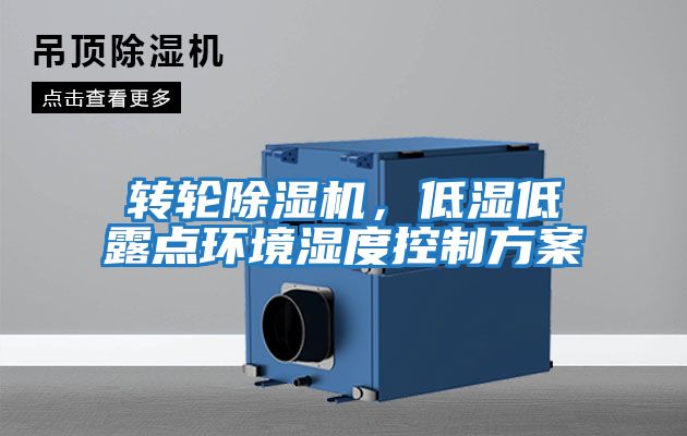 轉輪除濕機，低濕低露點環境濕度控制方案