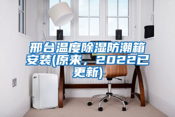 邢臺溫度除濕防潮箱安裝(原來,2022已更新)