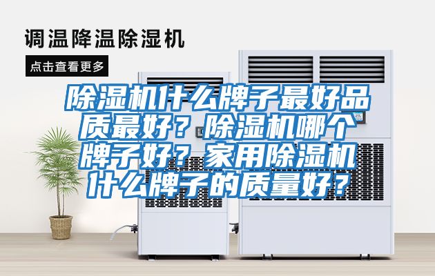 除濕機什么牌子最好品質最好？除濕機哪個牌子好？家用除濕機什么牌子的質量好？