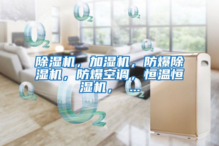 除濕機,加濕機,防爆除濕機,防爆空調(diào),恒溫恒濕機, ...